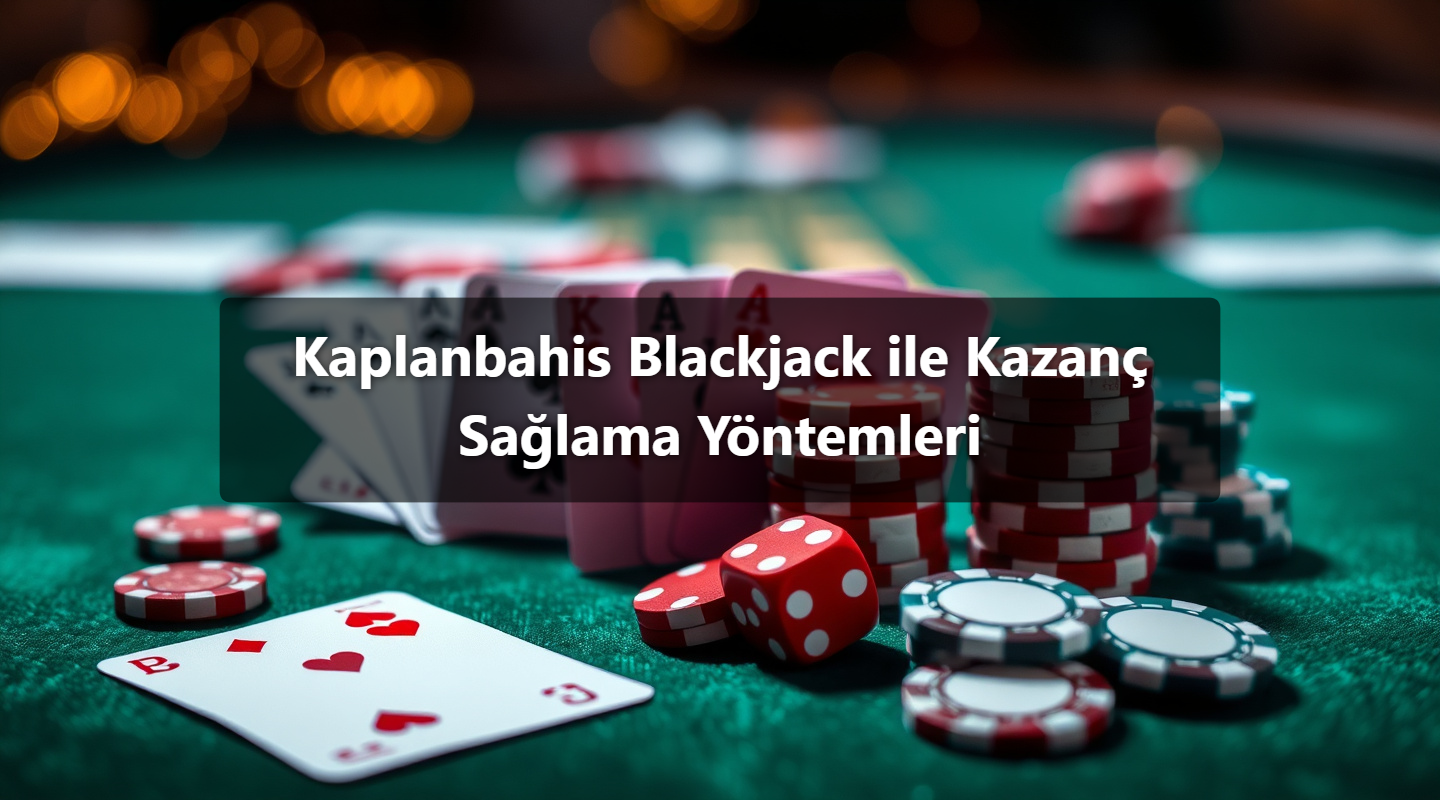 Kaplanbahis Blackjack ile Kazanç Sağlama Yöntemleri